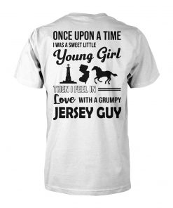 Once upon a time I was a sweet little young girl then I feel in love with a grumpy jersey guy unisex cotton tee