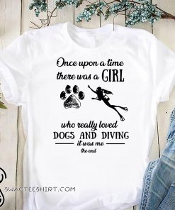 Once upon a time there was a girl who really loved dogs and diving shirt