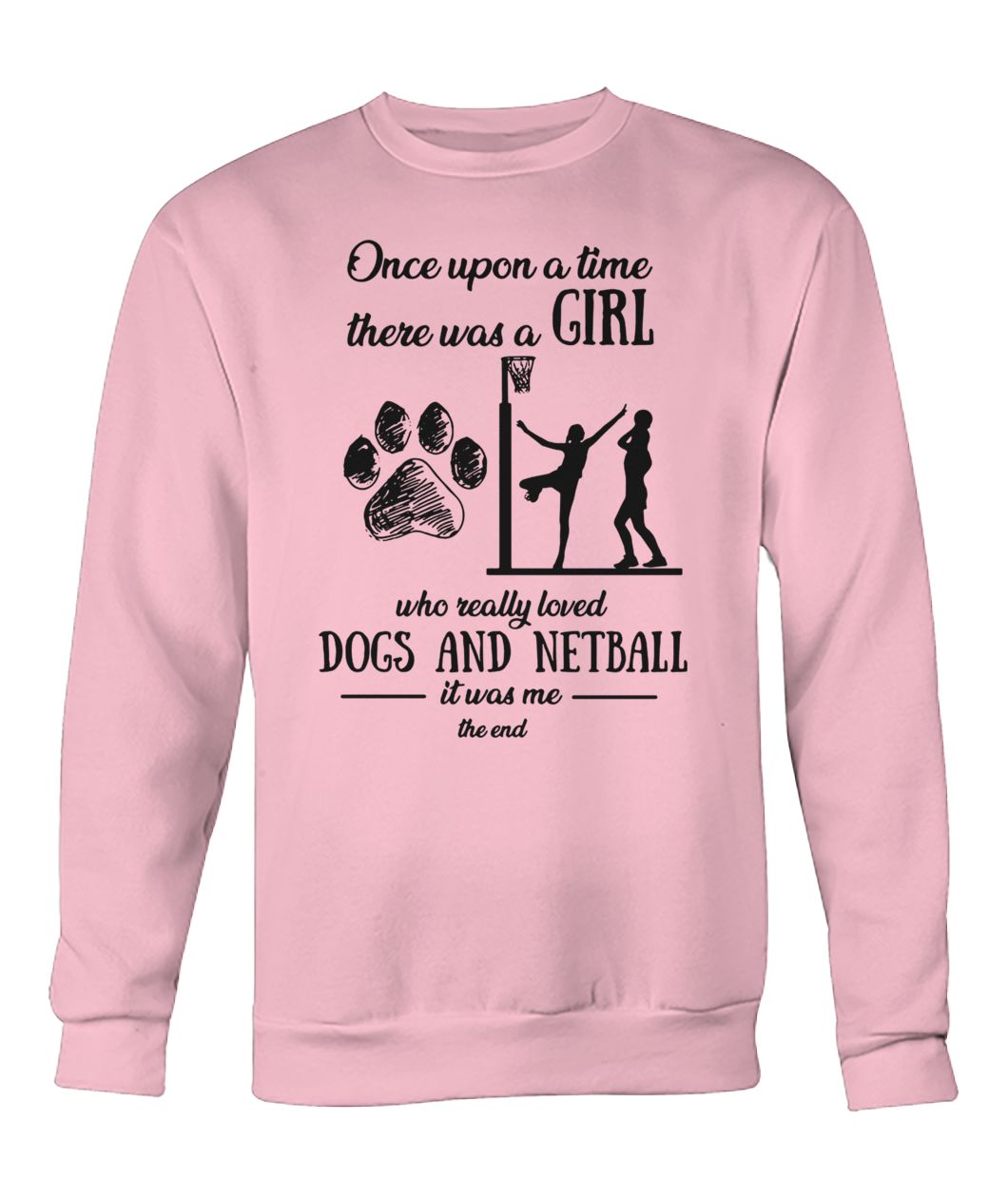 Once upon a time there was a girl who really loved dogs and netball crew neck sweatshirt