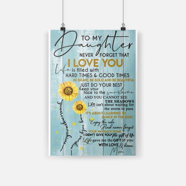 Original Sunflower to my daughter never forget that I love you is filled with hard times and good times be brave poster