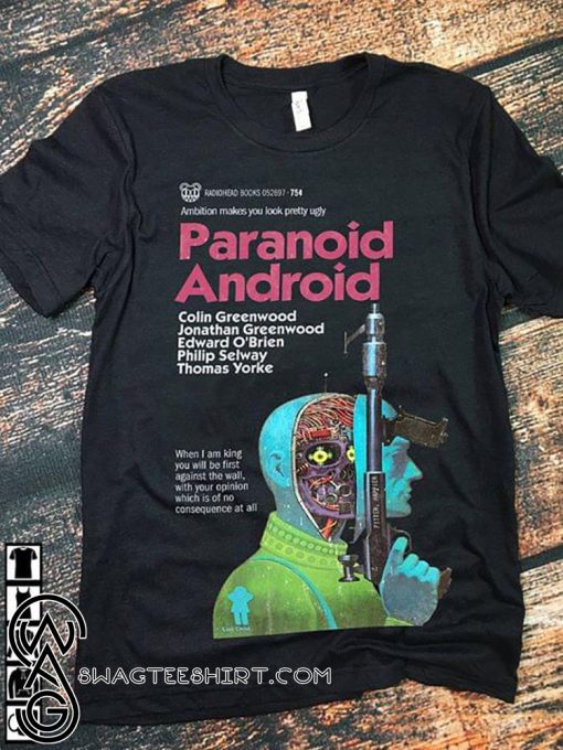 Paranoid android ambition makes you look pretty ugly shirt