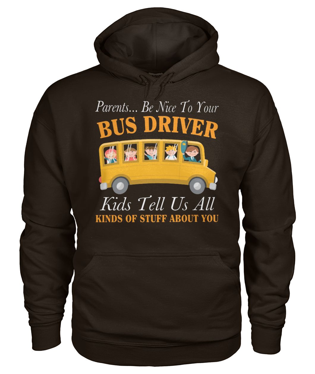 Parents be nice to your bus driver kids tell us all kinds of stuff about you gildan hoodie