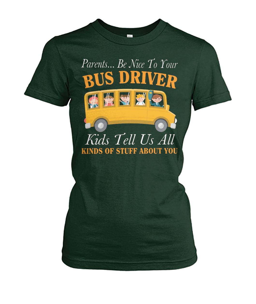 Parents be nice to your bus driver kids tell us all kinds of stuff about you women's crew tee