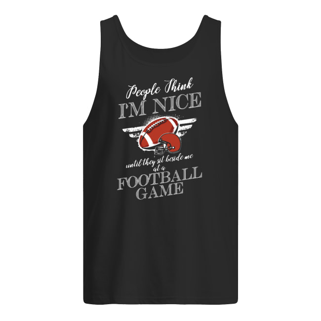 People think I'm nice until they sit beside me at a football game men's tank top