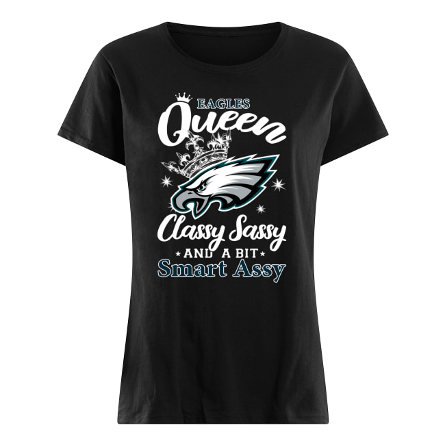 Philadelphia eagles queen classy sassy and a bit smart assy women's shirt