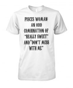 Pisces woman an odd combination of really sweet unisex cotton tee
