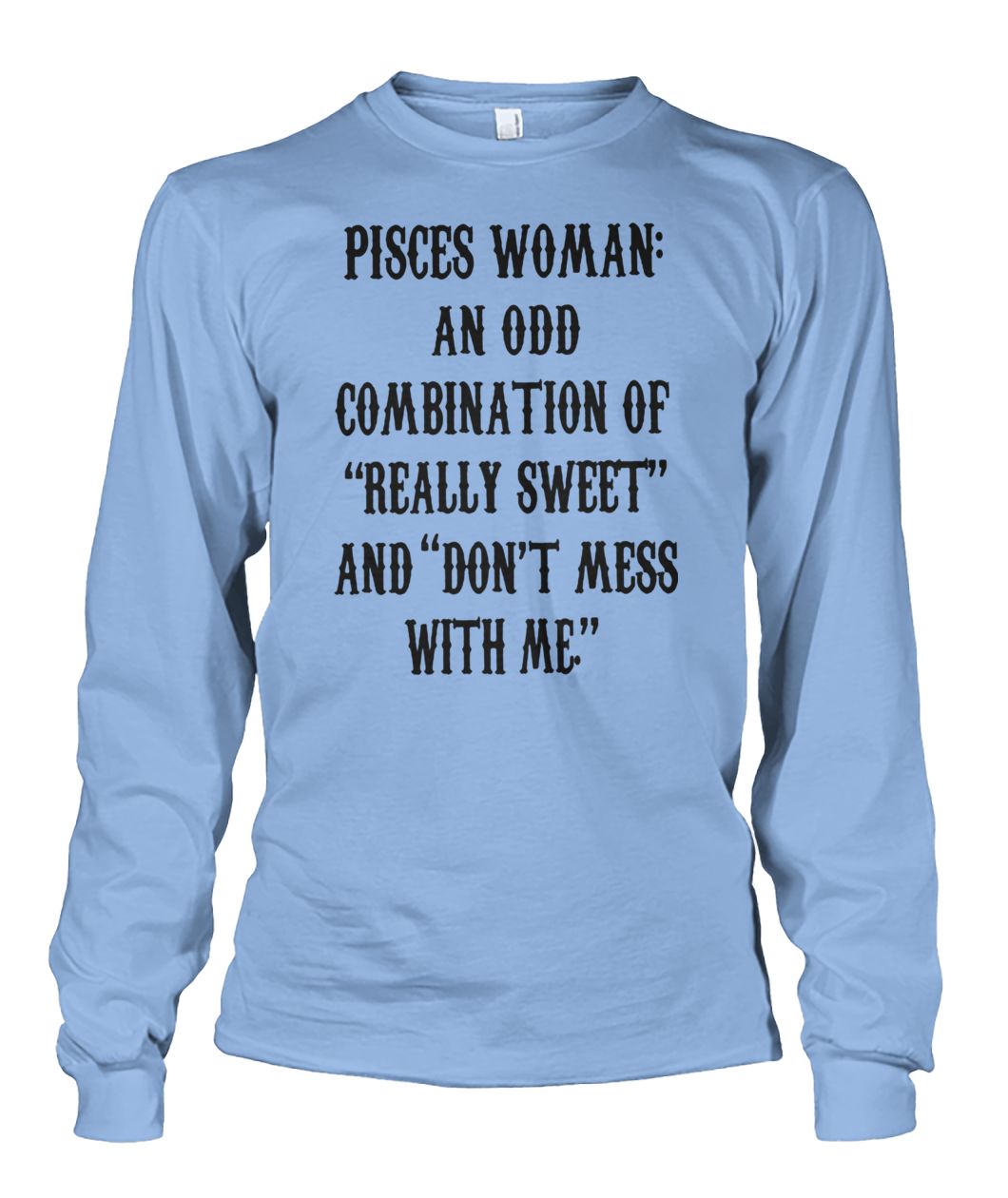 Pisces woman an odd combination of really sweet unisex long sleeve