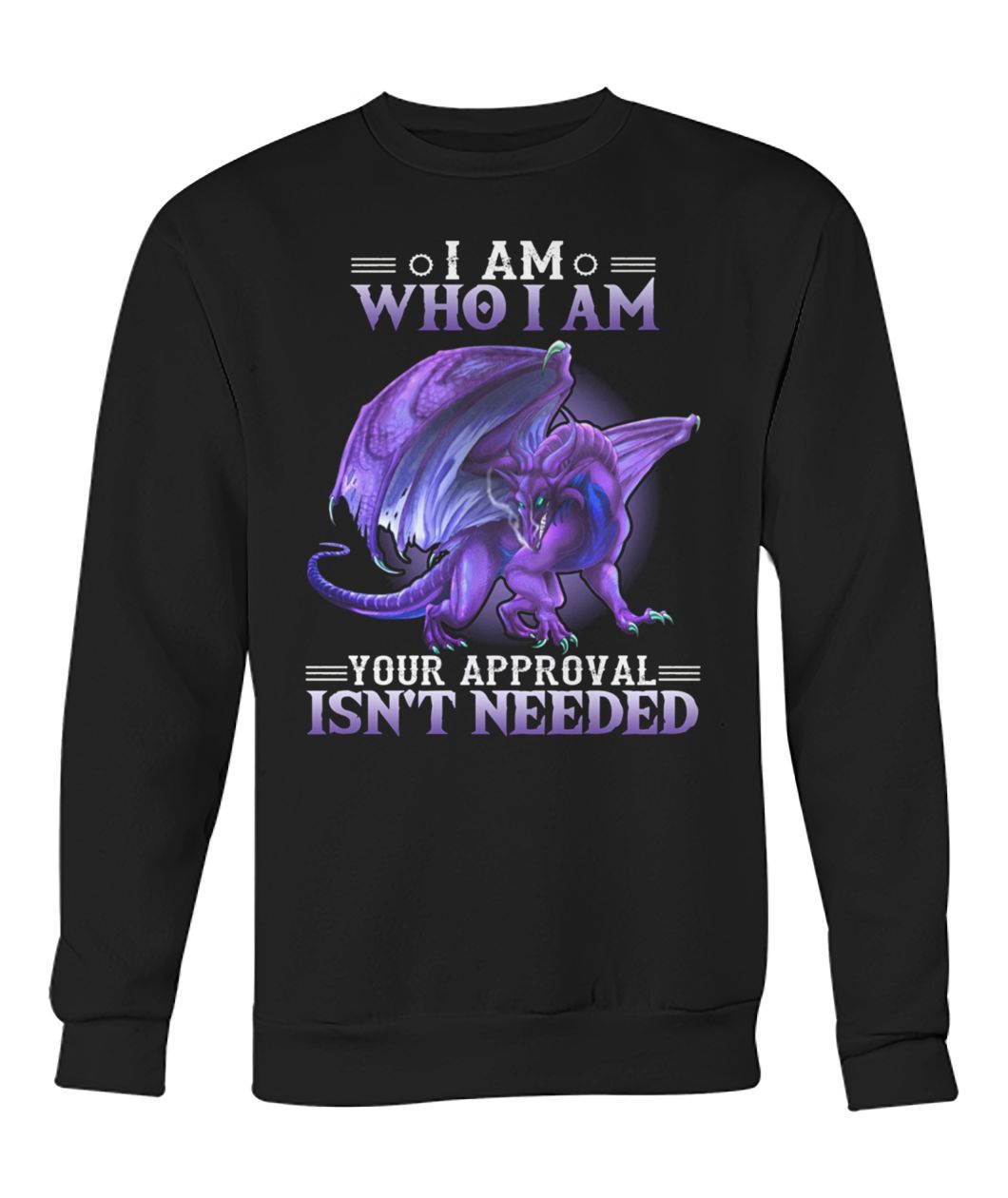 Purple dragon I am who I am your approval isn't needed crew neck sweatshirt
