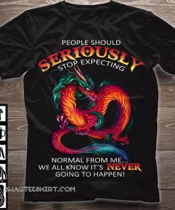 Red dragon people should seriously stop expecting normal from me shirt