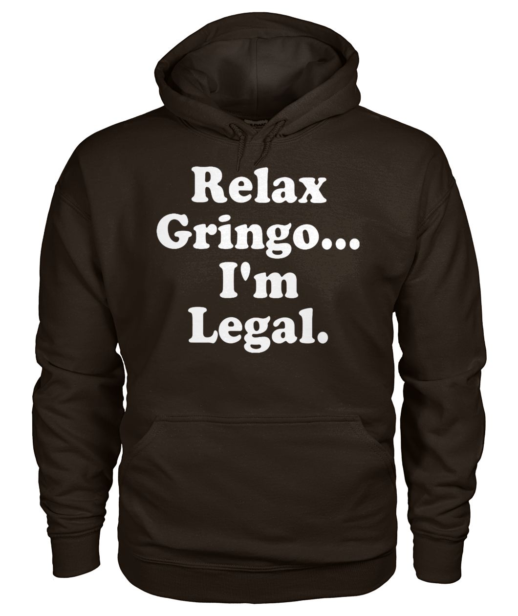 Relax gringo I'm legal gildan hoodie