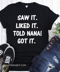 Saw it liked it told nana got it shirt