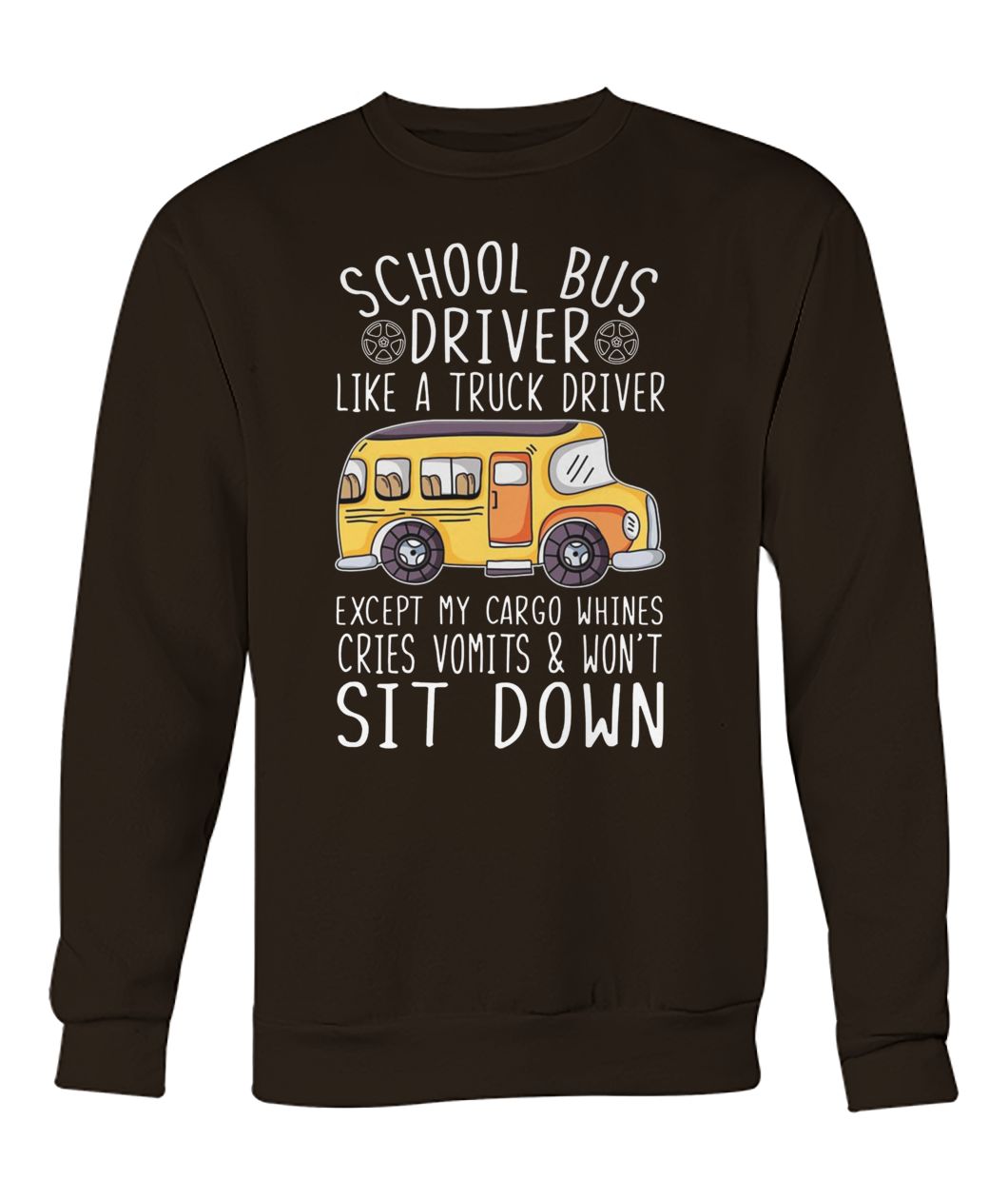 School bus driver I'm like a truck driver except my cargo whines crew neck sweatshirt