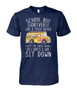 School bus driver I'm like a truck driver except my cargo whines unisex cotton tee