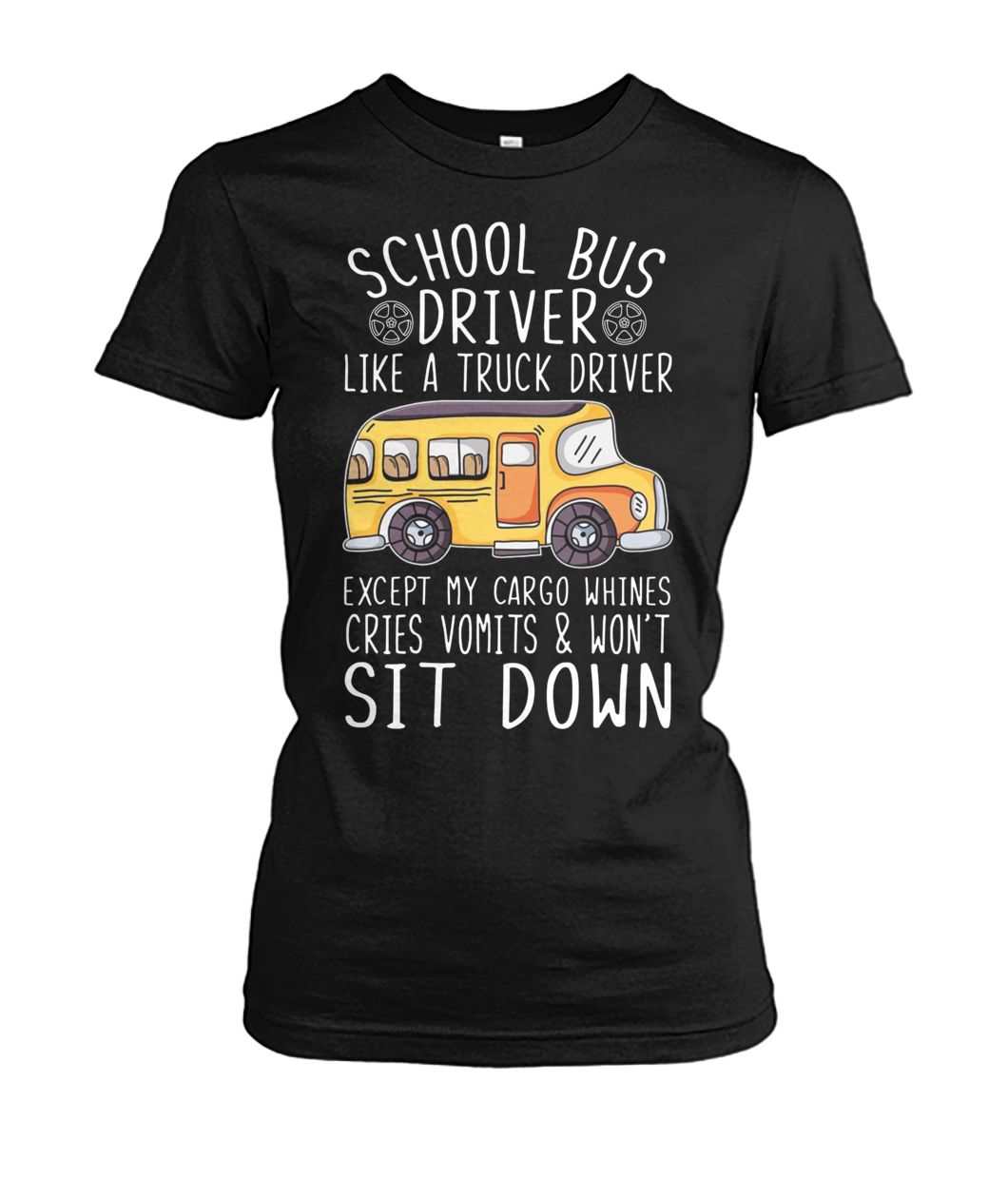 School bus driver I'm like a truck driver except my cargo whines women's crew tee