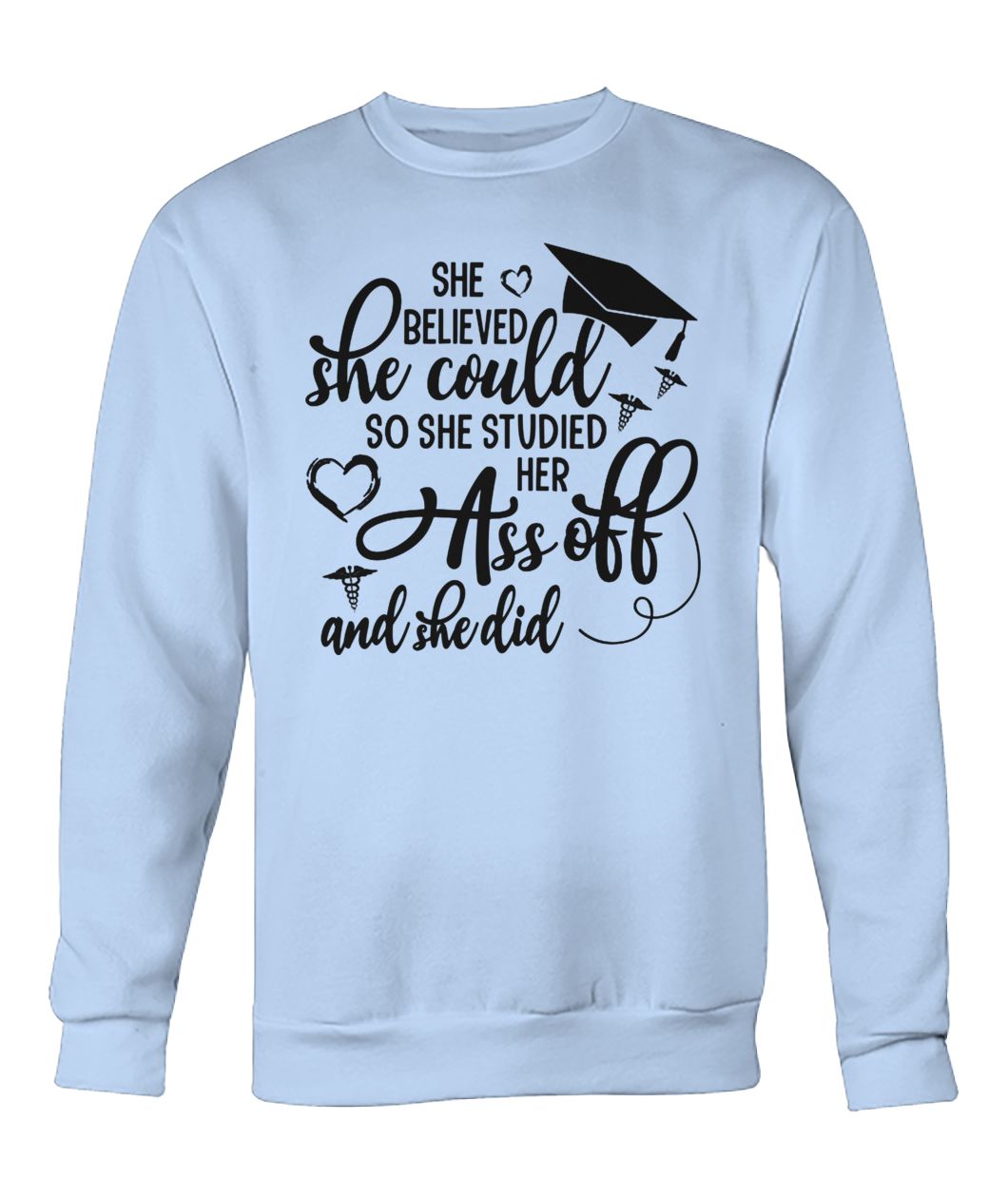 She believed she could so she studied her ass off and she did crew neck sweatshirt