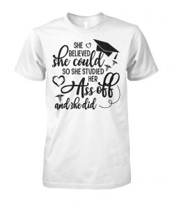 She believed she could so she studied her ass off and she did unisex cotton tee