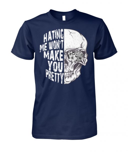 Skull hating me won't make you pretty unisex cotton tee