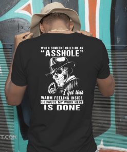 Skull when someone calls me an asshole I get this warm feeling inside because my work here is done shirt
