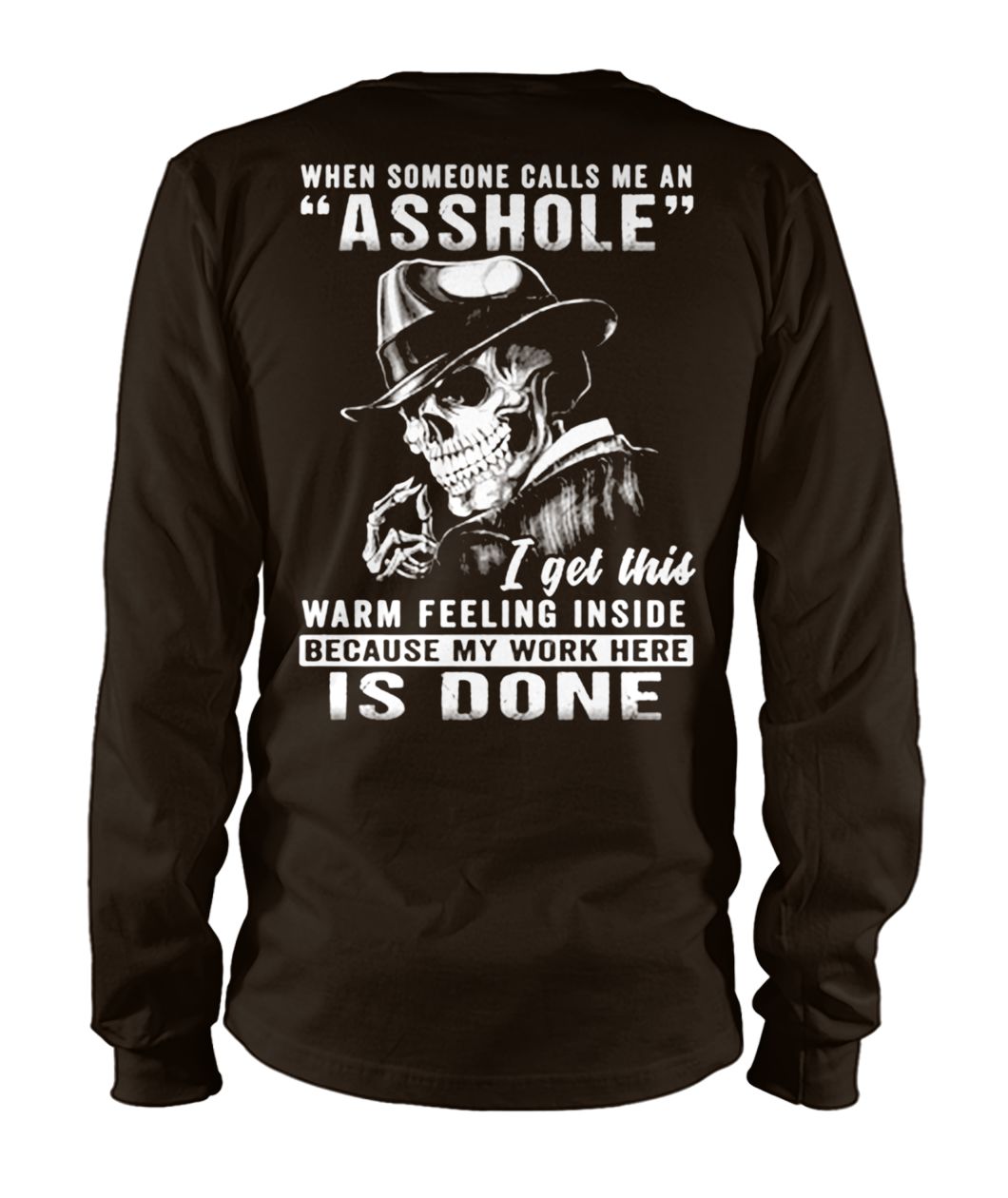 Skull when someone calls me an asshole I get this warm feeling inside because my work here is done unisex long sleeve