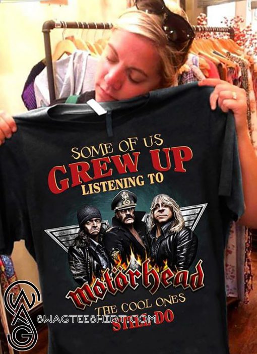 Some of us grew up listening to motor head the cool ones still do shirt