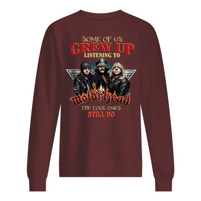 Some of us grew up listening to motor head the cool ones still do sweatshirt