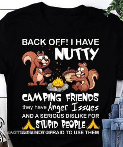Squirrels back off I have nutty camping friends shirt