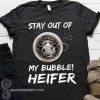 Stay out of my bubble heifer shirt