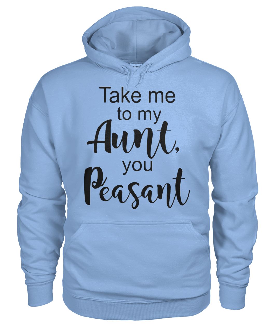 Take me to my aunt you peasant gildan hoodie