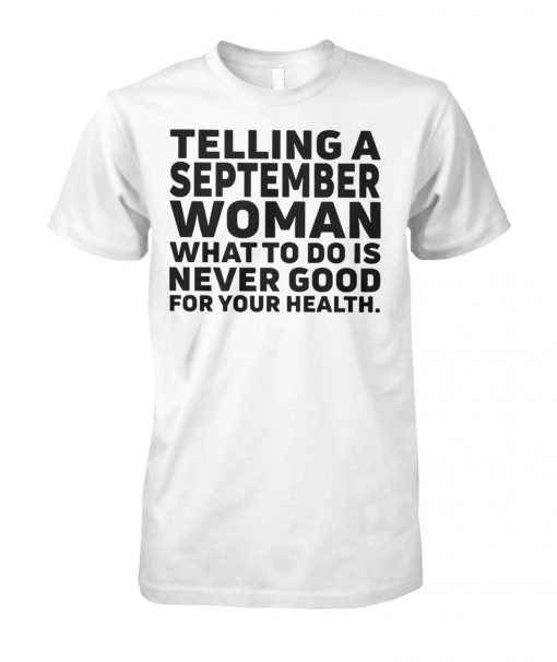 Telling a september woman what to do is never good for your health unisex cotton tee