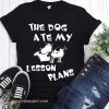 The dog ate my lesson plans shirt