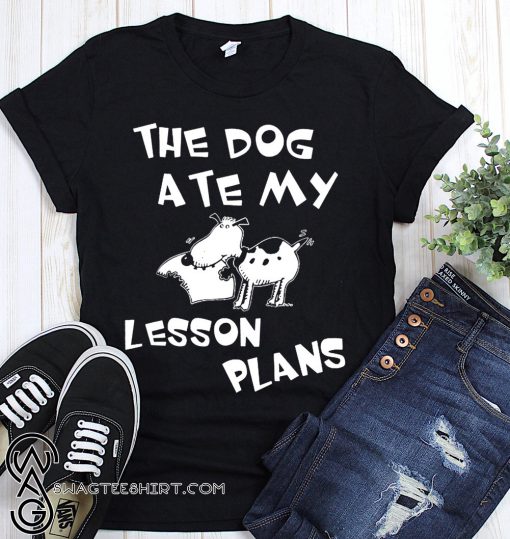 The dog ate my lesson plans shirt
