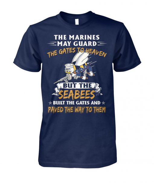 The marines may guard the gates to heaven but the seabees built the gates unisex cotton tee