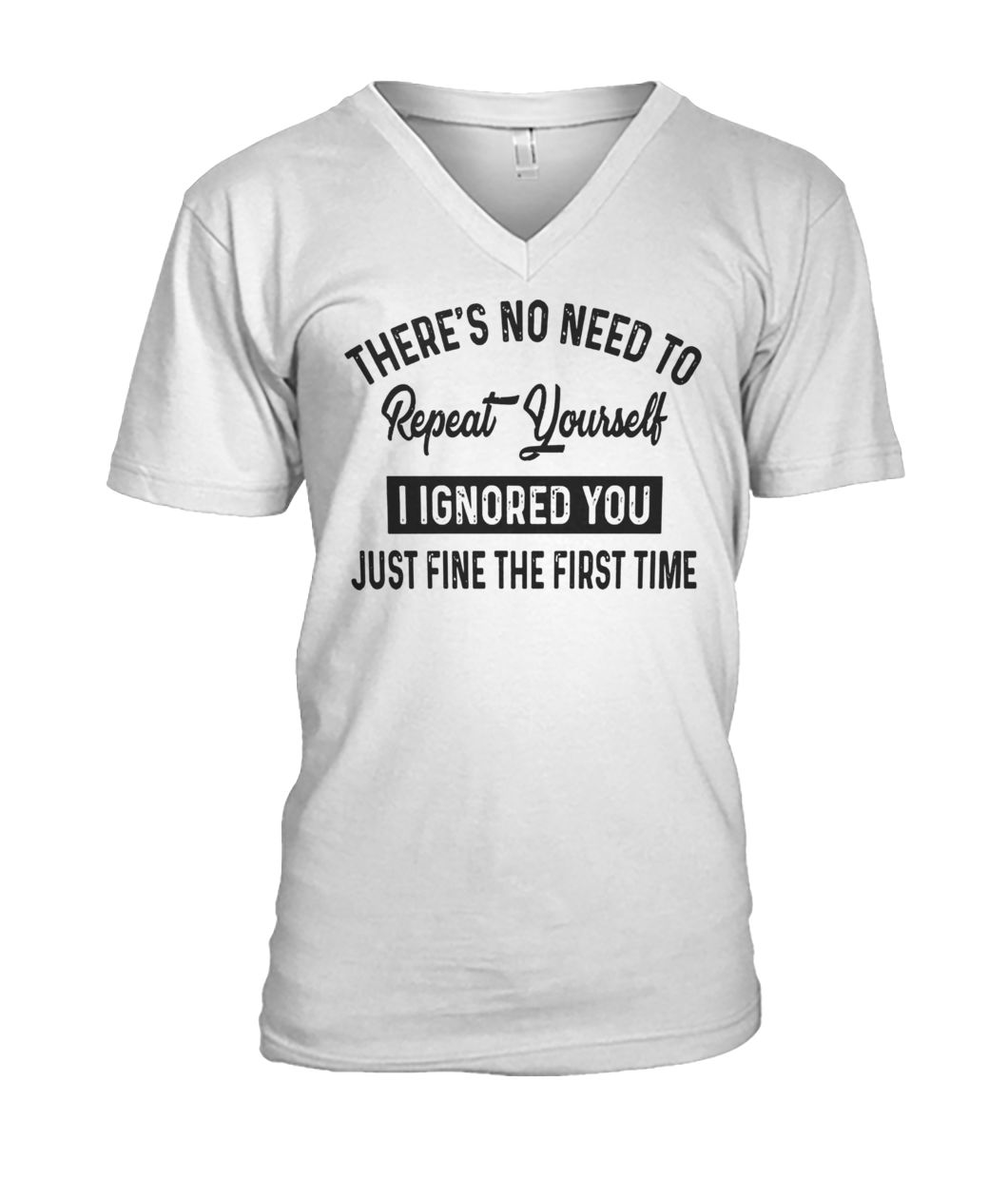 There’s no need to repeat yourself I ignored you just fine the first time mens v-neck