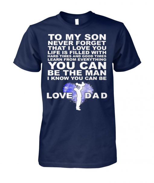 To my son never forget I love you love dad unisex cotton tee
