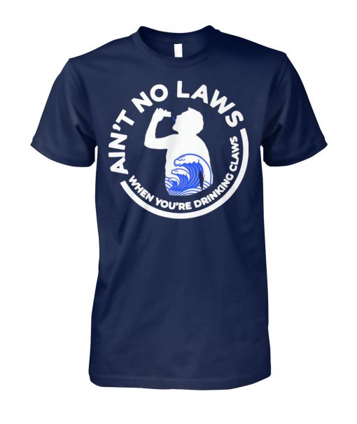 Trump ain't no laws when you are drinking claws unisex cotton tee