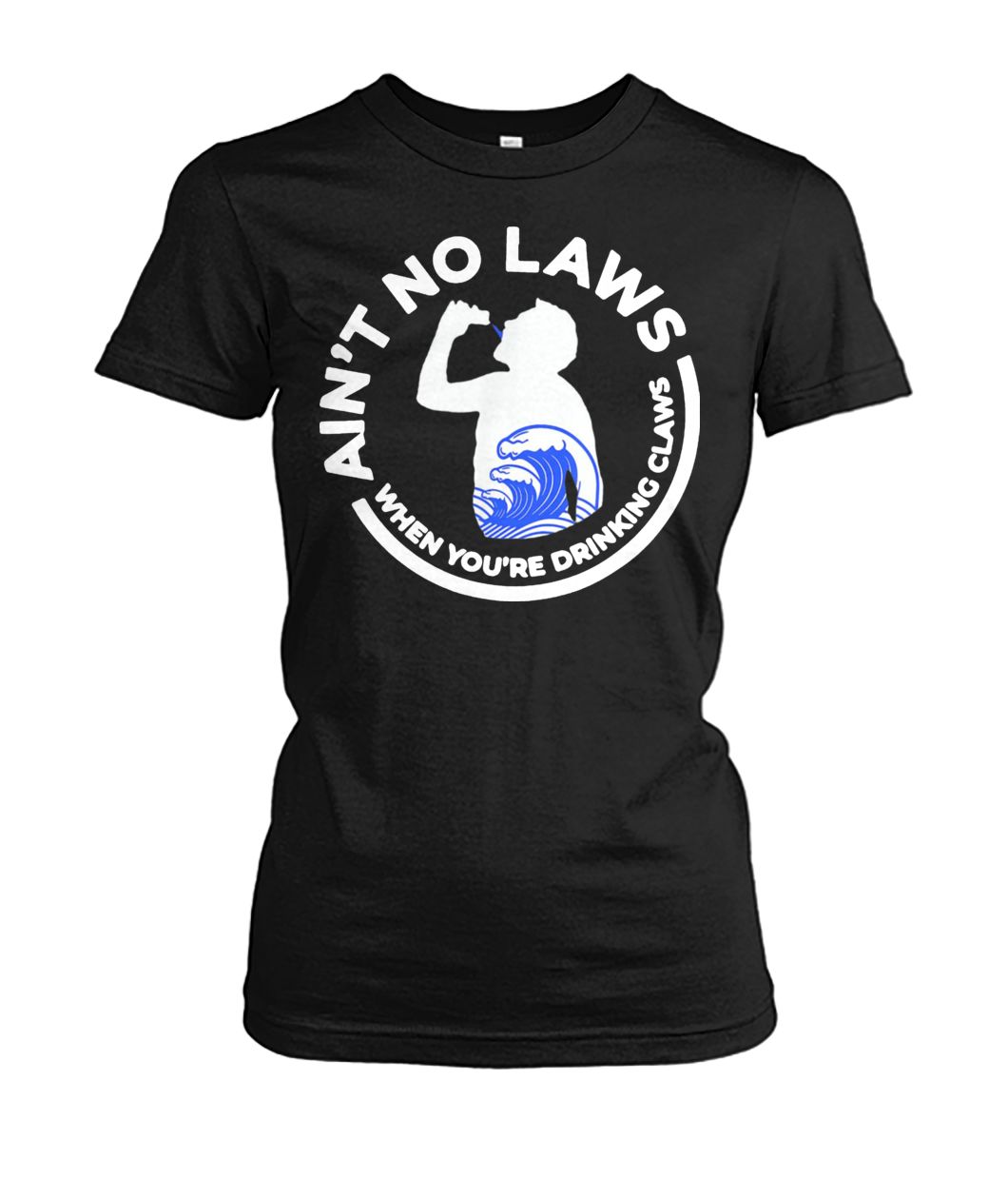 Trump ain't no laws when you are drinking claws women's crew tee