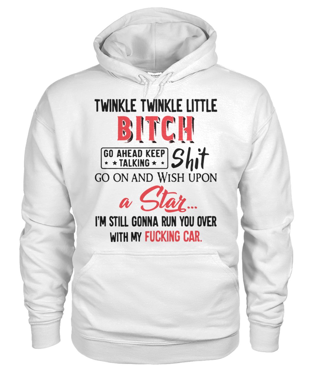 Twinkle twinkle little bitch go ahead keep talking shit gildan hoodie
