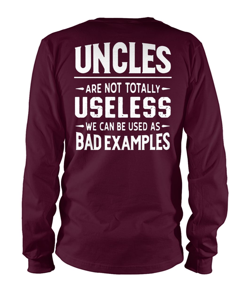 Uncles are not totally useless we can be used as bad examples unisex long sleeve