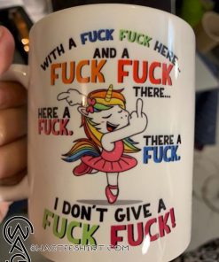 Unicorn with a fuck fuck here and a fuck fuck there mug