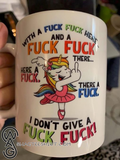 Unicorn with a fuck fuck here and a fuck fuck there mug