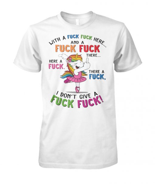 Unicorn with a fuck fuck here and a fuck fuck there unisex cotton tee
