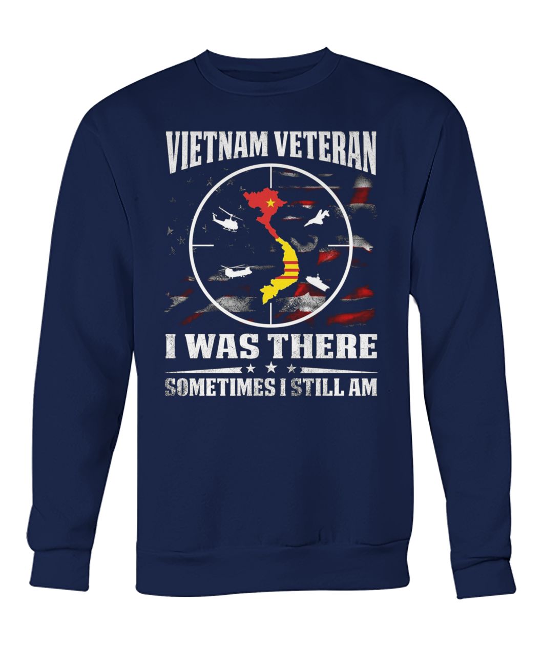 Vietnam veteran I was there sometimes I still am crew neck sweatshirt
