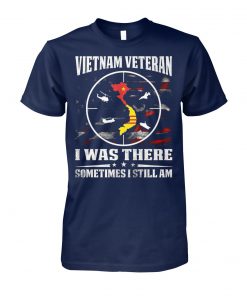 Vietnam veteran I was there sometimes I still am unisex cotton tee