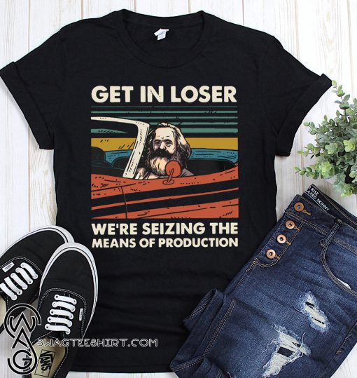 Vintage karl marx get in loser we're seizing the means of production shirt