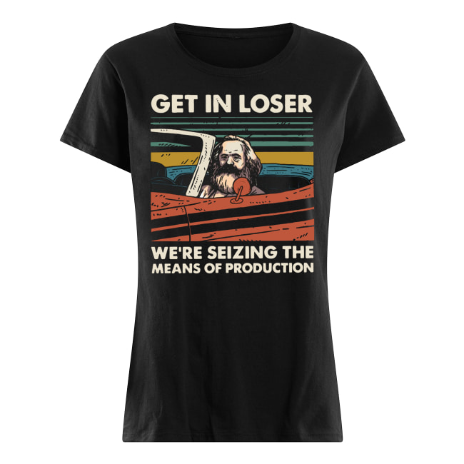 Vintage karl marx get in loser we're seizing the means of production women's shirt