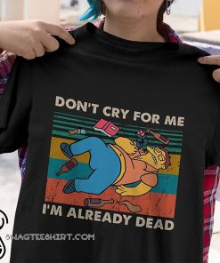 Vintage the simpsons don't cry for me I'm already dead shirt