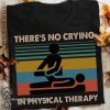 Vintage there's no crying in physical therapy shirt