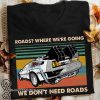 Vintage where we're going we don't need roads back to the future shirt