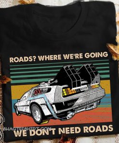 Vintage where we're going we don't need roads back to the future shirt