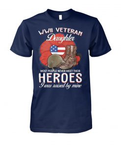WWII Veteran daughter most people never meet their heroes I was raised by mine unisex cotton tee